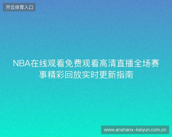 NBA在线观看免费观看高清直播全场赛事精彩回放实时更新指南